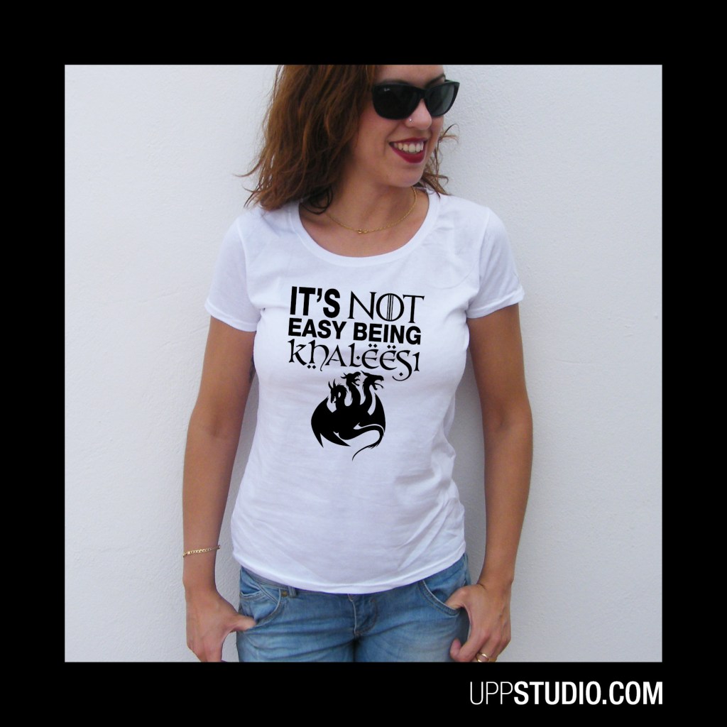 Camiseta It's Not Easy Beign Khaleesi Juego de Tronos | UppStudio