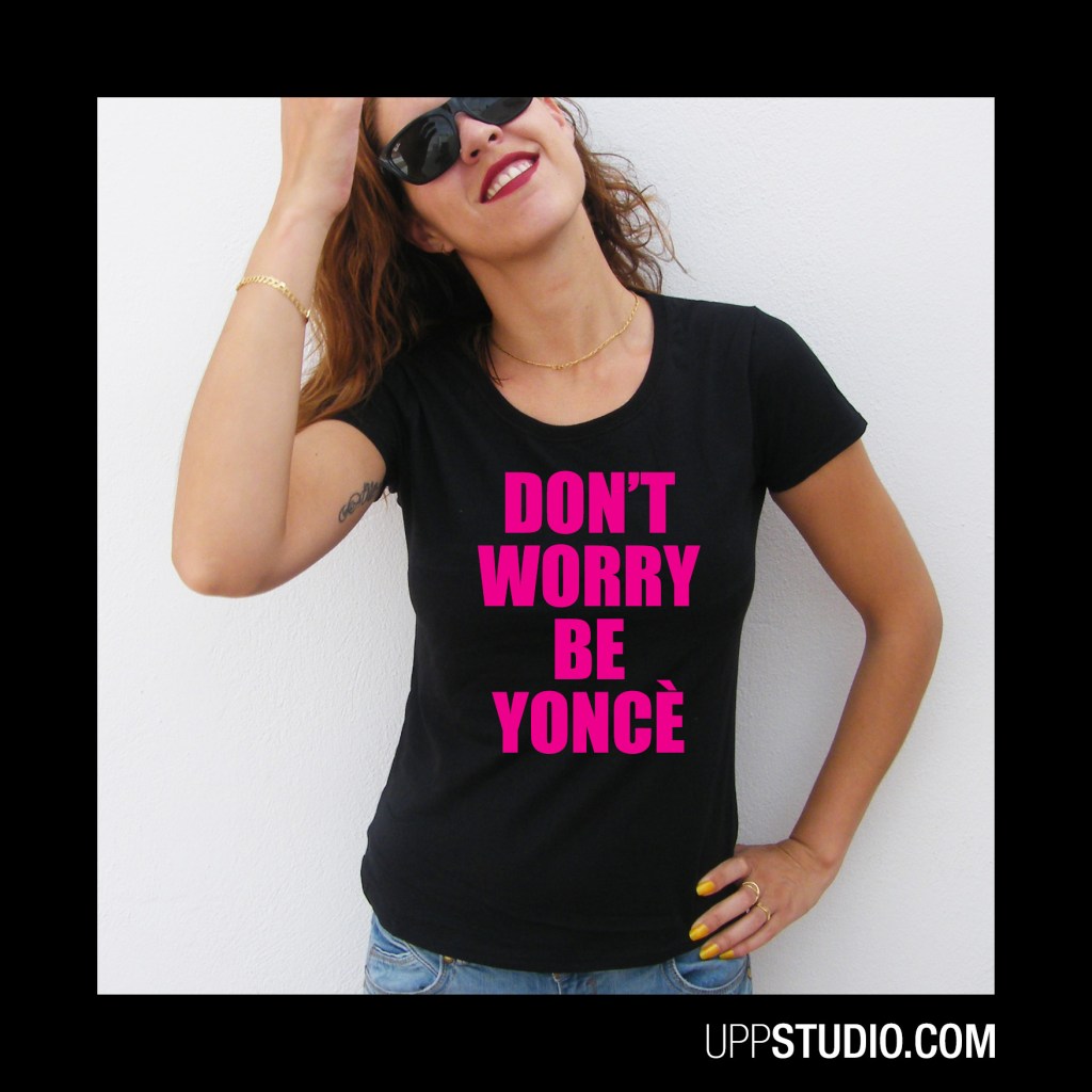 Camiseta Chica Don't Worry Be Yoncé | UppStudio